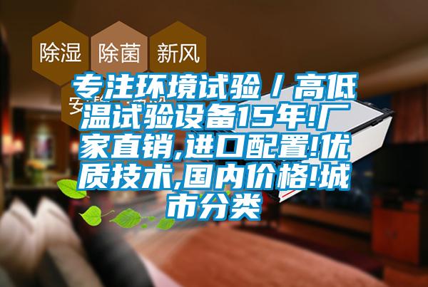 專注環境試驗／高低溫試驗設備15年!廠家直銷,進口配置!優質技術,國內價格!城市分類