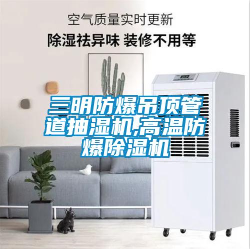 三明防爆吊頂管道抽濕機,高溫防爆除濕機