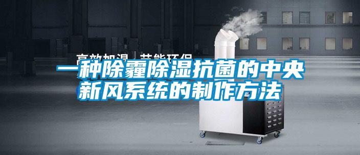 一種除霾除濕抗菌的中央新風(fēng)系統(tǒng)的制作方法