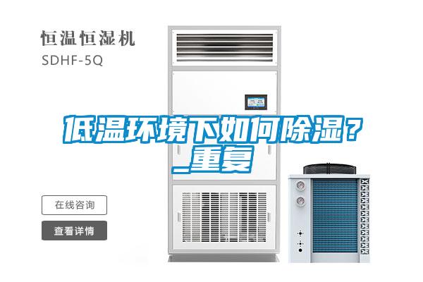 低溫環境下如何除濕？_重復