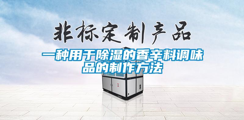 一種用于除濕的香辛料調(diào)味品的制作方法