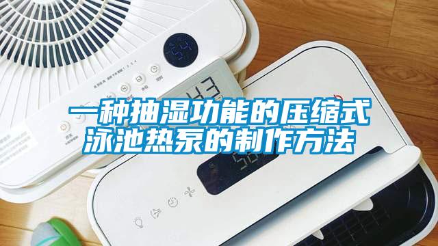 一種抽濕功能的壓縮式泳池熱泵的制作方法