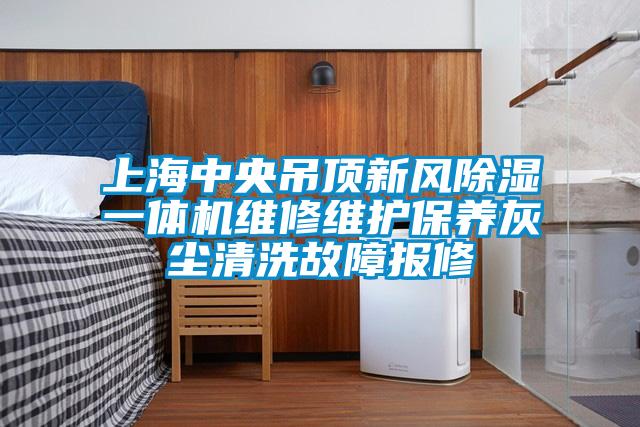 上海中央吊頂新風(fēng)除濕一體機(jī)維修維護(hù)保養(yǎng)灰塵清洗故障報(bào)修