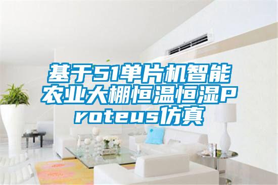 基于51單片機智能農業大棚恒溫恒濕Proteus仿真