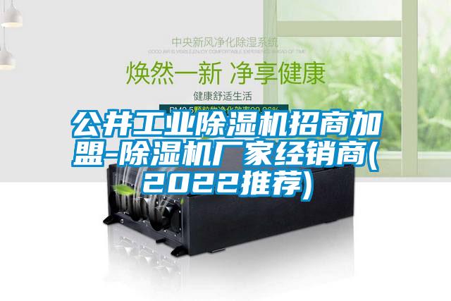 公井工業(yè)除濕機招商加盟-除濕機廠家經(jīng)銷商(2022推薦)