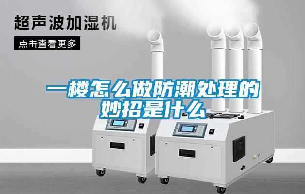 一樓怎么做防潮處理的妙招是什么