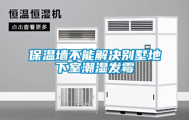 保溫墻不能解決別墅地下室潮濕發霉