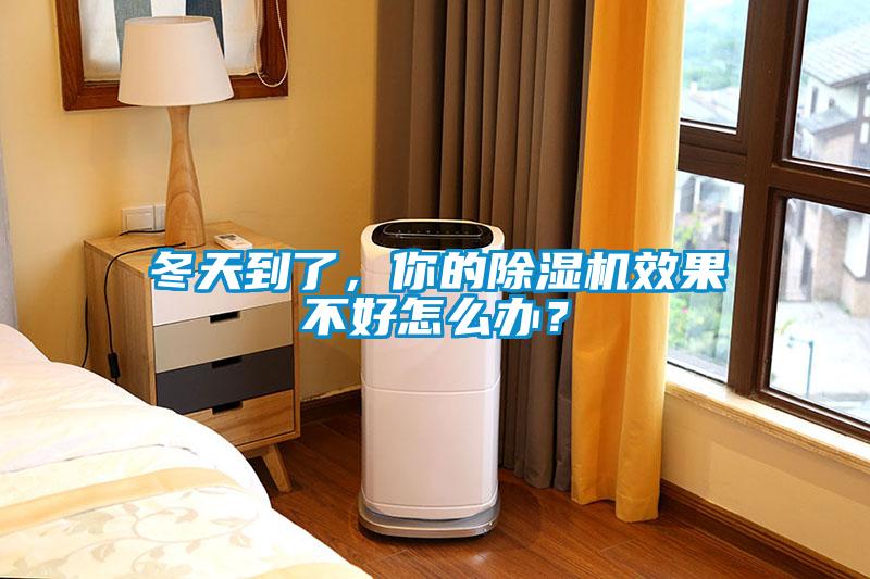 冬天到了，你的除濕機(jī)效果不好怎么辦？