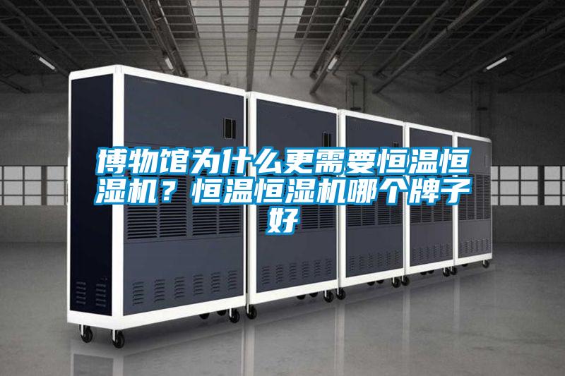 博物館為什么更需要恒溫恒濕機？恒溫恒濕機哪個牌子好