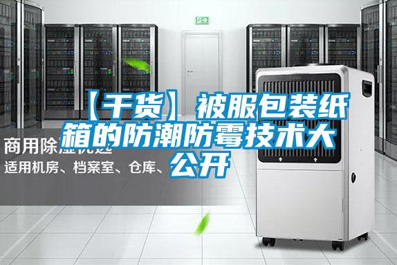 【干貨】被服包裝紙箱的防潮防霉技術大公開