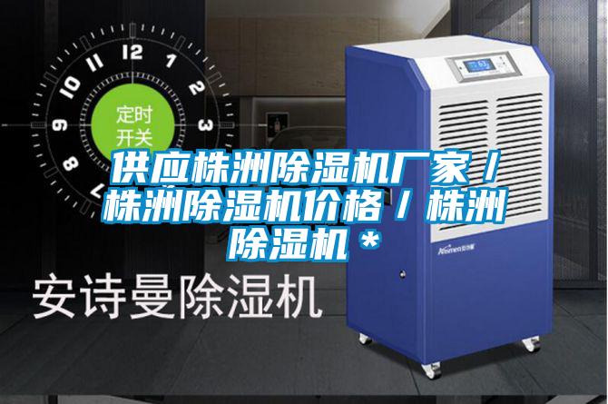 供應(yīng)株洲除濕機廠家／株洲除濕機價格／株洲除濕機＊