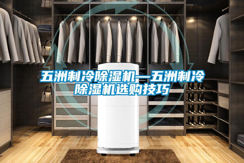 五洲制冷除濕機—五洲制冷除濕機選購技巧