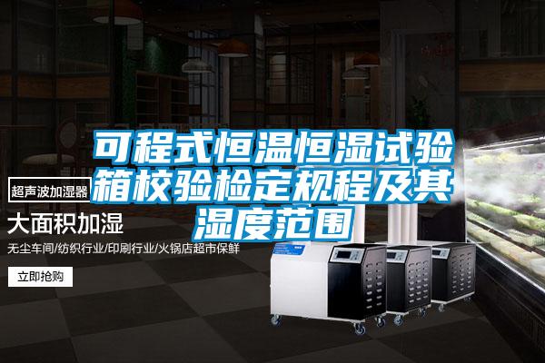 可程式恒溫恒濕試驗(yàn)箱校驗(yàn)檢定規(guī)程及其濕度范圍