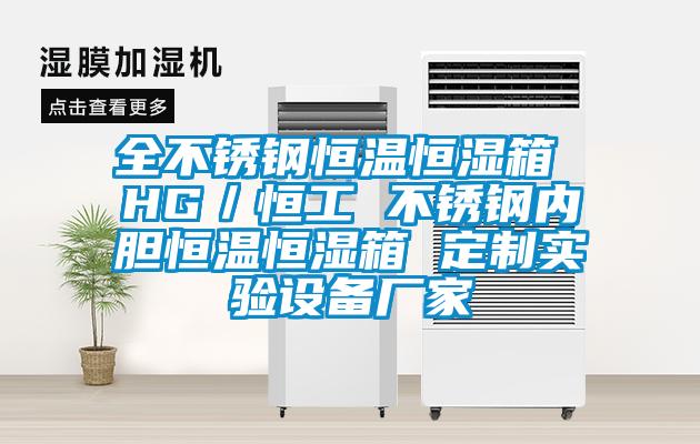 全不銹鋼恒溫恒濕箱 HG／恒工 不銹鋼內(nèi)膽恒溫恒濕箱 定制實(shí)驗(yàn)設(shè)備廠家
