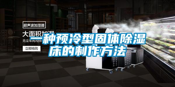 一種預冷型固體除濕床的制作方法