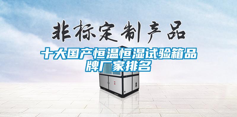 十大國產恒溫恒濕試驗箱品牌廠家排名