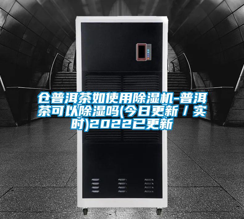 倉普洱茶如使用除濕機-普洱茶可以除濕嗎(今日更新／實時)2022已更新