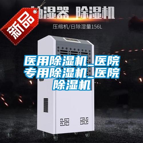 醫(yī)用除濕機_醫(yī)院專用除濕機_醫(yī)院除濕機