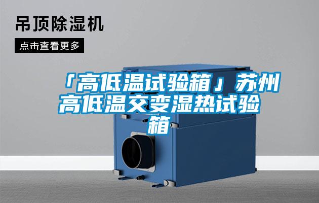 「高低溫試驗(yàn)箱」蘇州高低溫交變濕熱試驗(yàn)箱