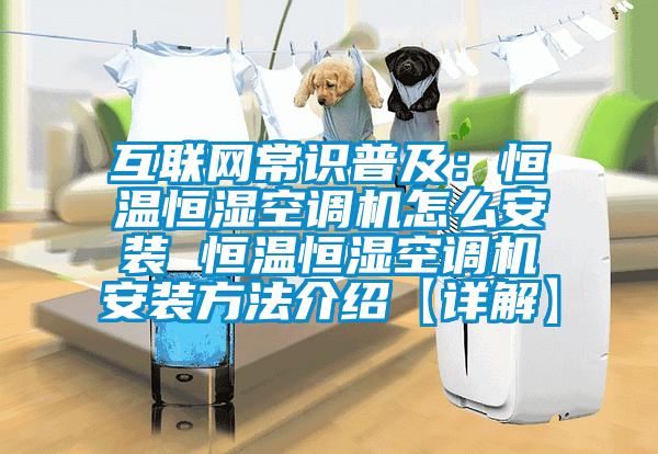 互聯網常識普及：恒溫恒濕空調機怎么安裝 恒溫恒濕空調機安裝方法介紹【詳解】