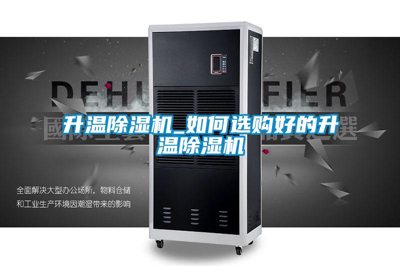 升溫除濕機_如何選購好的升溫除濕機