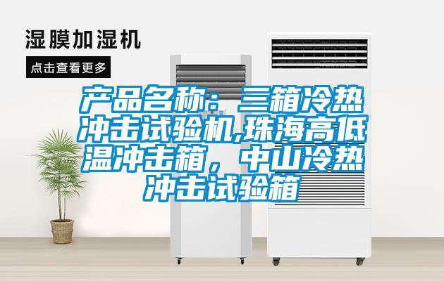 產品名稱：三箱冷熱沖擊試驗機,珠海高低溫沖擊箱，中山冷熱沖擊試驗箱