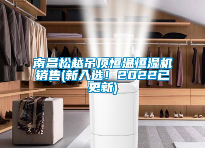 南昌松越吊頂恒溫恒濕機(jī)銷售(新入選！2022已更新)
