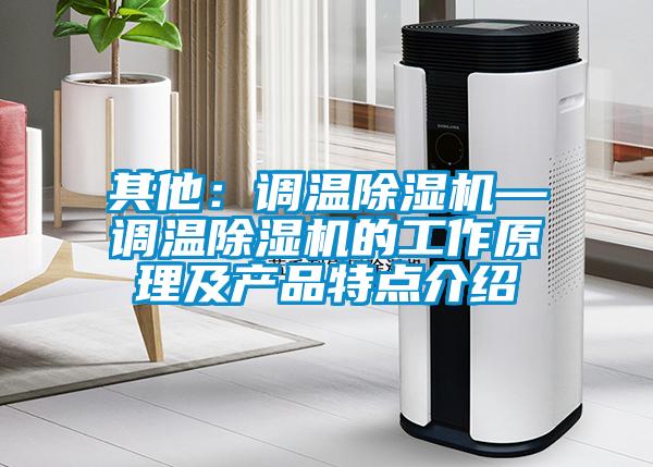 其他：調溫除濕機—調溫除濕機的工作原理及產品特點介紹