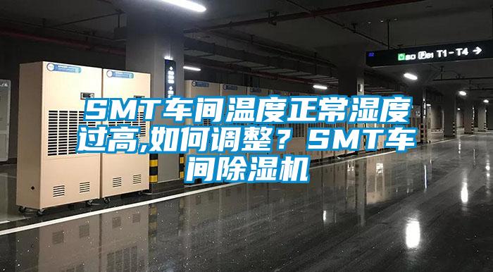 SMT車間溫度正常濕度過(guò)高,如何調(diào)整？SMT車間除濕機(jī)