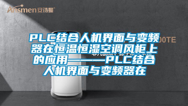 PLC結合人機界面與變頻器在恒溫恒濕空調風柜上的應用———PLC結合人機界面與變頻器在
