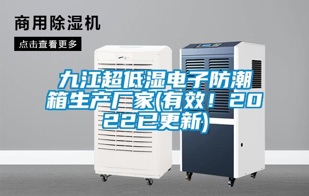 九江超低濕電子防潮箱生產廠家(有效！2022已更新)