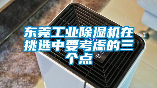東莞工業除濕機在挑選中要考慮的三個點