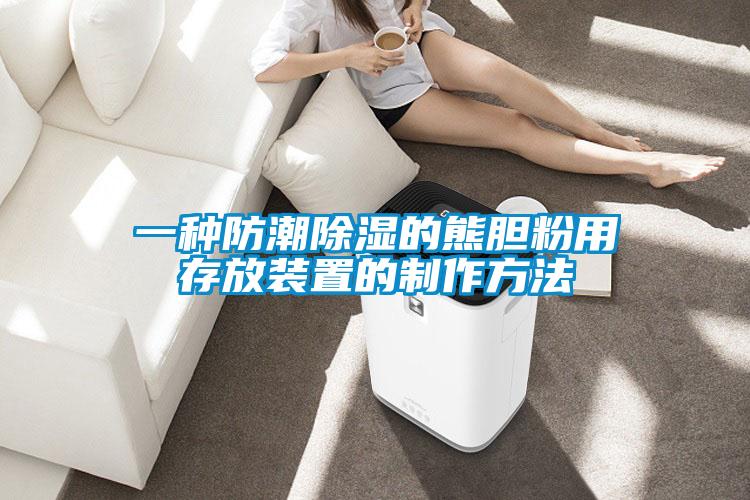 一種防潮除濕的熊膽粉用存放裝置的制作方法