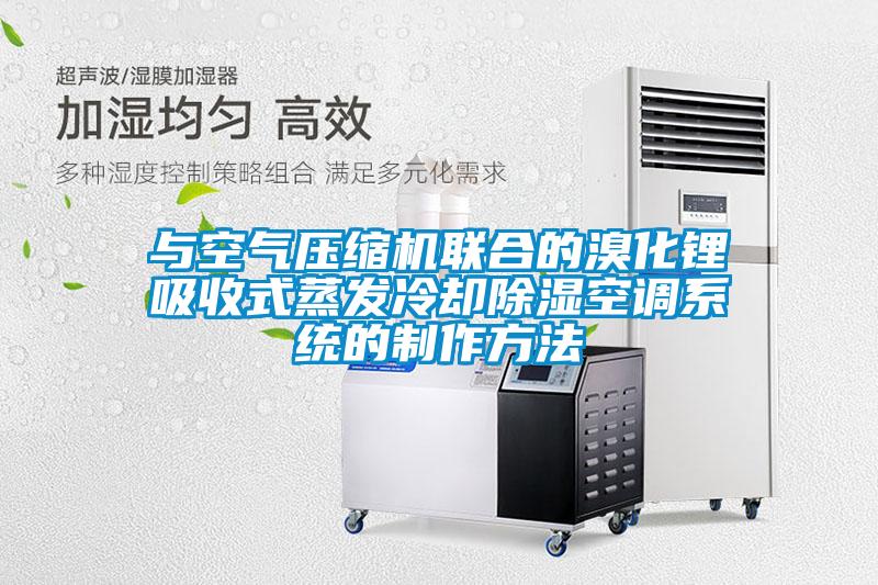 與空氣壓縮機聯合的溴化鋰吸收式蒸發冷卻除濕空調系統的制作方法