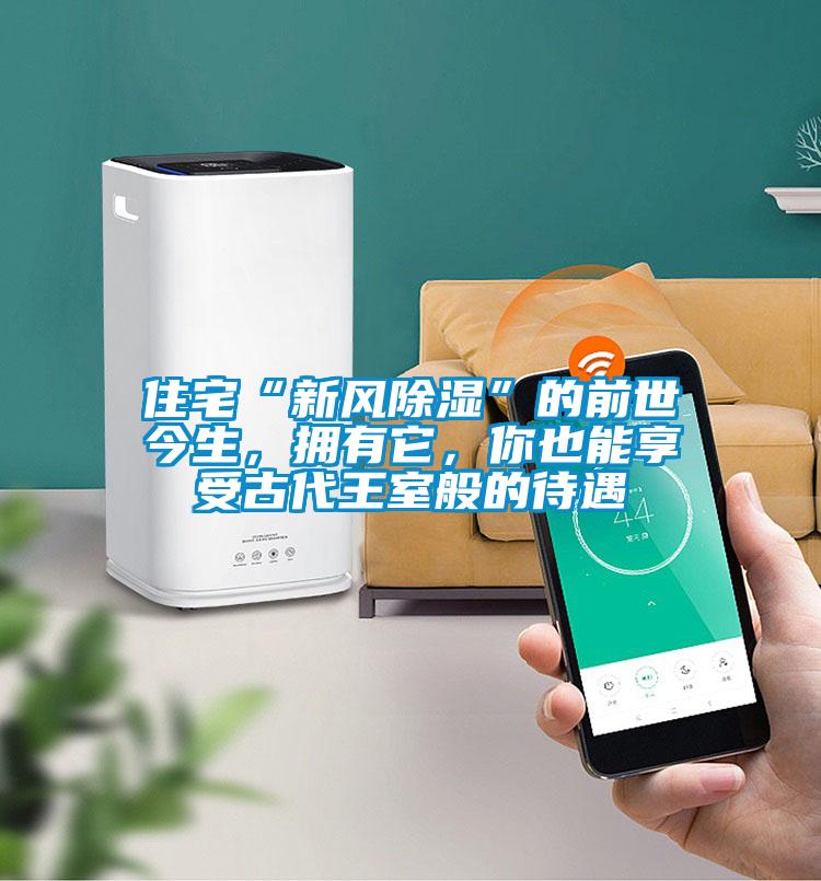 住宅“新風除濕”的前世今生，擁有它，你也能享受古代王室般的待遇