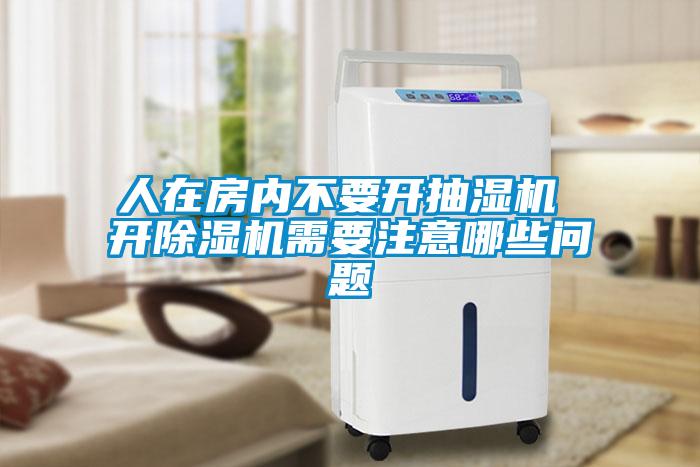 人在房?jī)?nèi)不要開抽濕機(jī) 開除濕機(jī)需要注意哪些問題