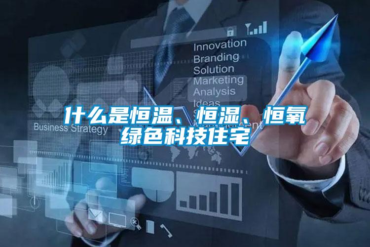 什么是恒溫、恒濕、恒氧綠色科技住宅