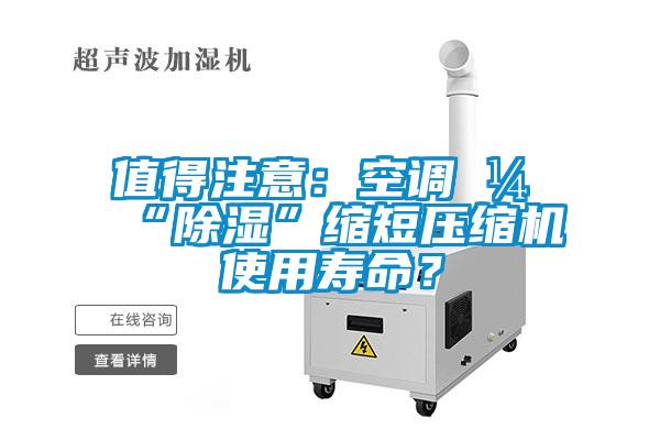 值得注意：空調開“除濕”縮短壓縮機使用壽命？