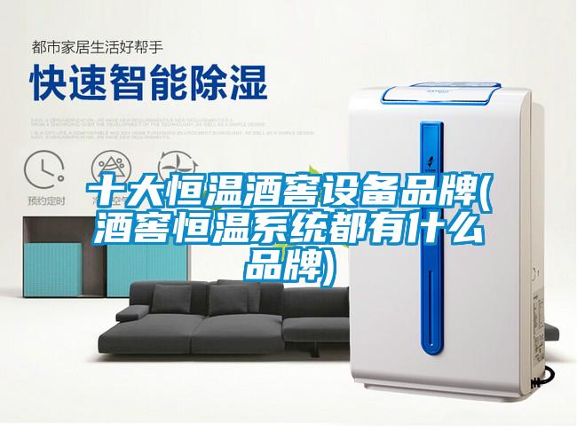 十大恒溫酒窖設備品牌(酒窖恒溫系統都有什么品牌)