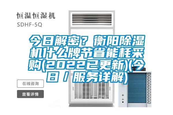 今日解密？衡陽除濕機(jī)什么牌節(jié)省能耗采購(2022已更新)(今日／服務(wù)詳解)