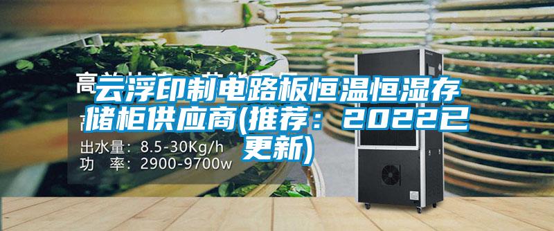 云浮印制電路板恒溫恒濕存儲柜供應商(推薦：2022已更新)
