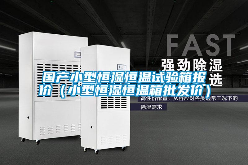 國產小型恒濕恒溫試驗箱報價（小型恒濕恒溫箱批發價）