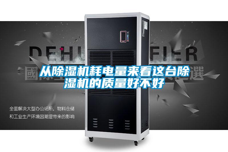 從除濕機耗電量來看這臺除濕機的質量好不好