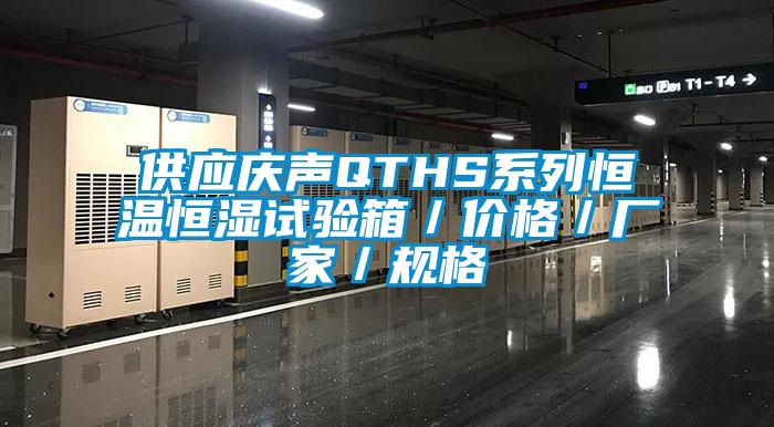 供應(yīng)慶聲QTHS系列恒溫恒濕試驗(yàn)箱／價(jià)格／廠家／規(guī)格
