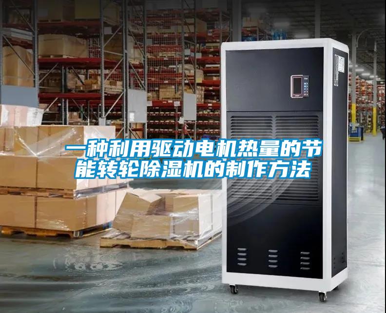 一種利用驅(qū)動電機熱量的節(jié)能轉(zhuǎn)輪除濕機的制作方法