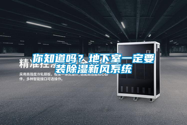 你知道嗎？地下室一定要裝除濕新風(fēng)系統(tǒng)