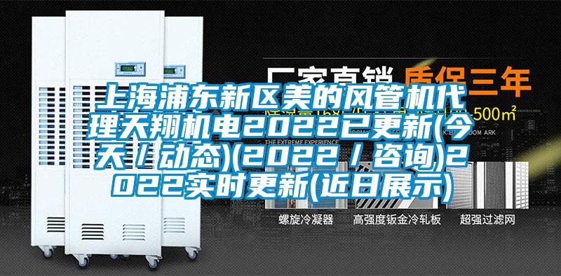 上海浦東新區(qū)美的風(fēng)管機(jī)代理天翔機(jī)電2022已更新(今天／動(dòng)態(tài))(2022／咨詢)2022實(shí)時(shí)更新(近日展示)
