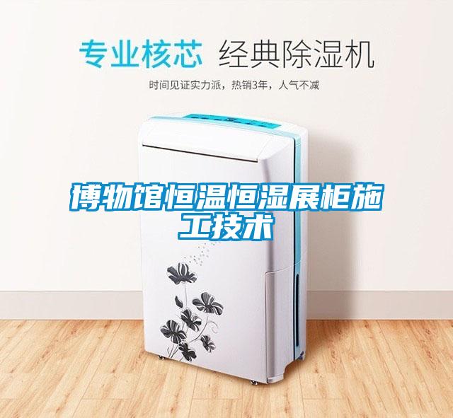 博物館恒溫恒濕展柜施工技術