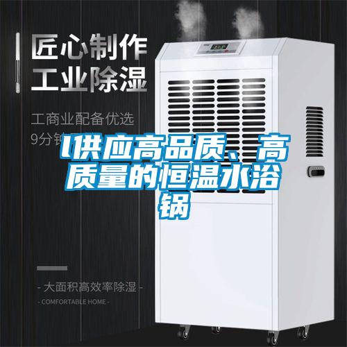 l供應高品質、高質量的恒溫水浴鍋