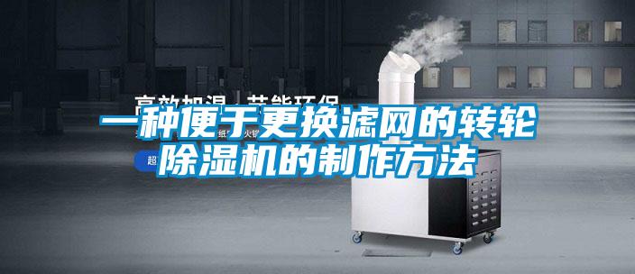 一種便于更換濾網的轉輪除濕機的制作方法